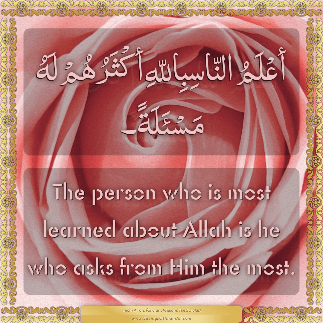 The person who is most learned about Allah is he who asks from Him the...